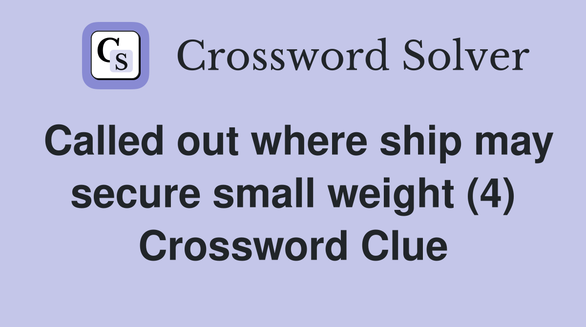 Called out where ship may secure small weight (4) Crossword Clue