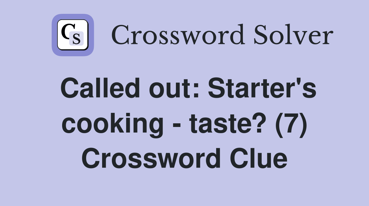 Called out: Starter's cooking - taste? (7) Crossword Clue