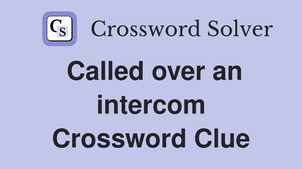 Called over an intercom Crossword Clue