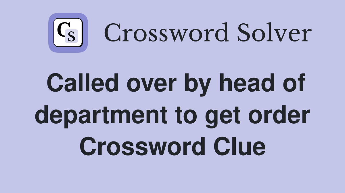 Called over by head of department to get order Crossword Clue