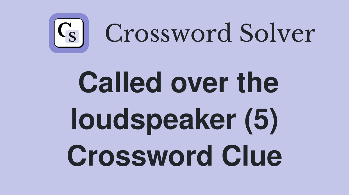 Called over the loudspeaker (5) Crossword Clue