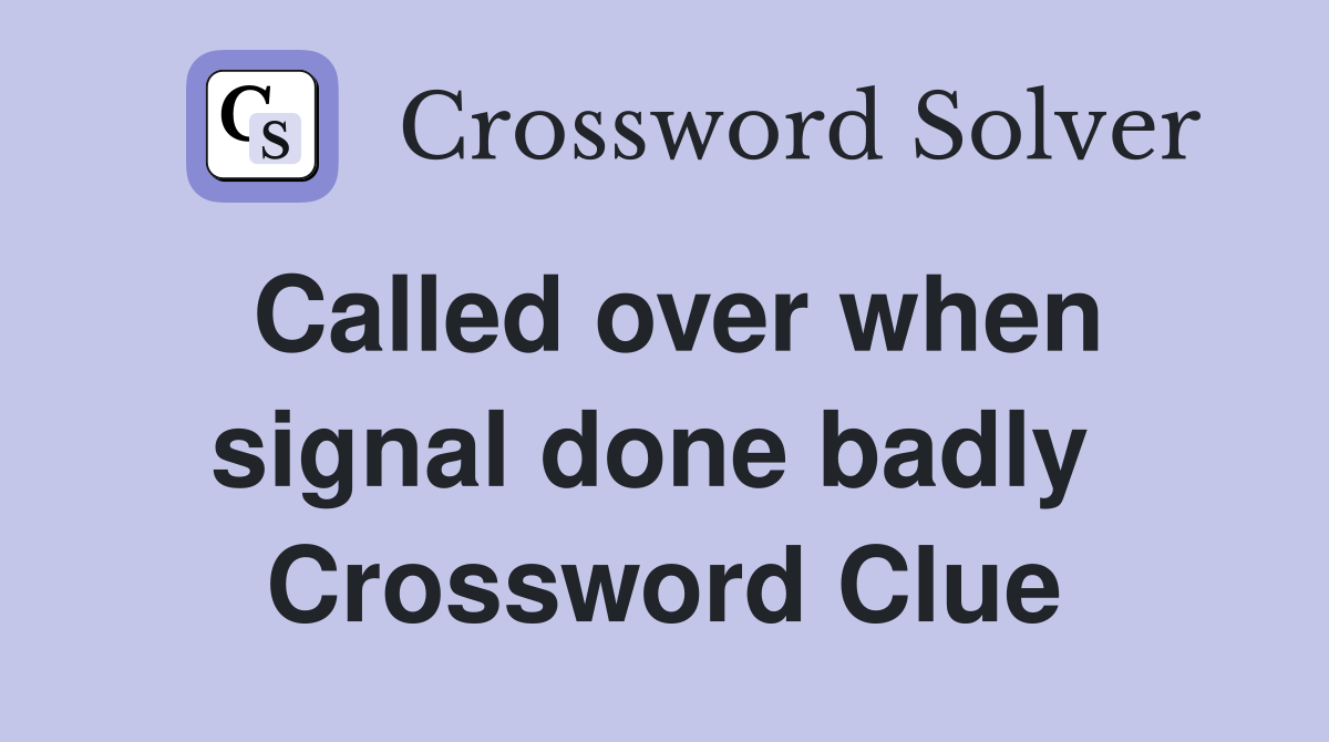 Called over when signal done badly  Crossword Clue