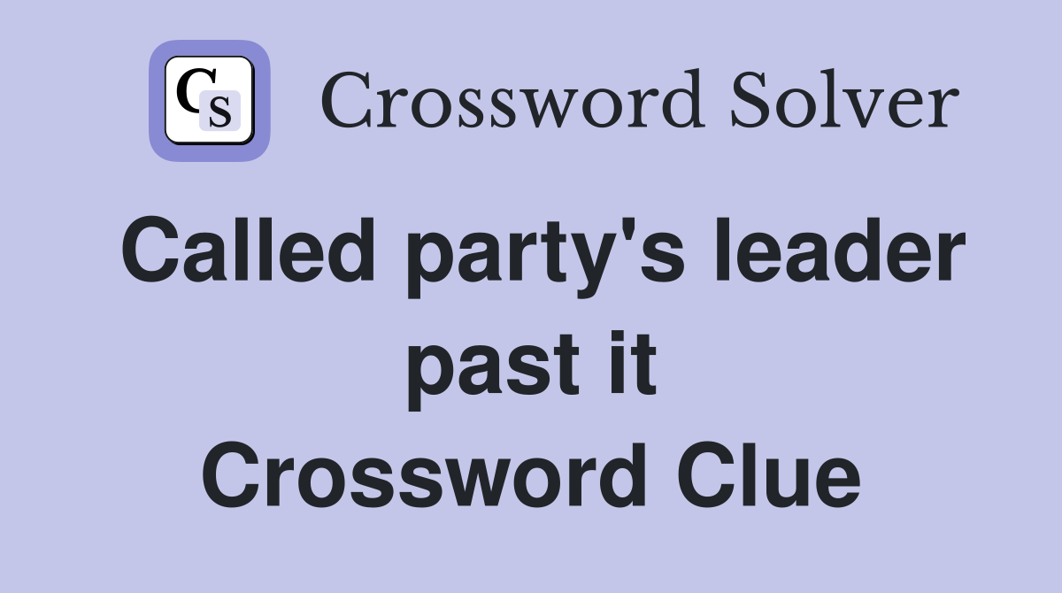 Called party's leader past it Crossword Clue