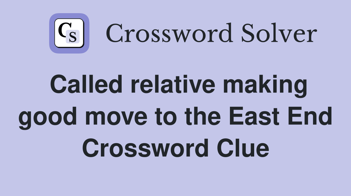 Called relative making good move to the East End Crossword Clue