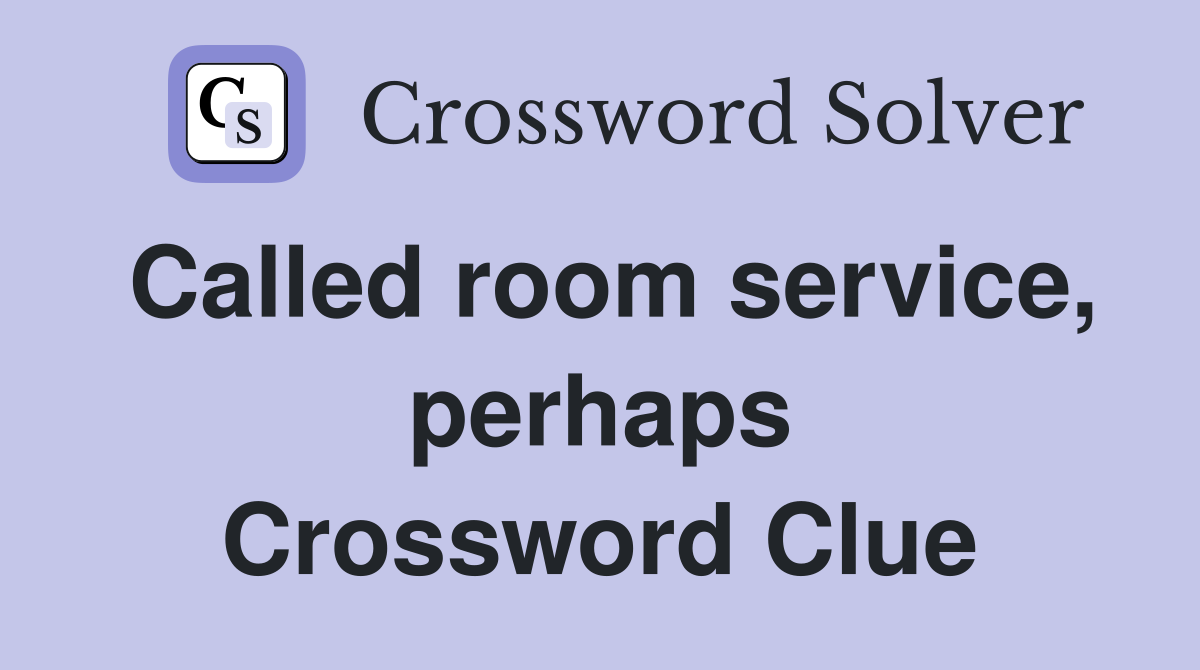 Called room service, perhaps Crossword Clue