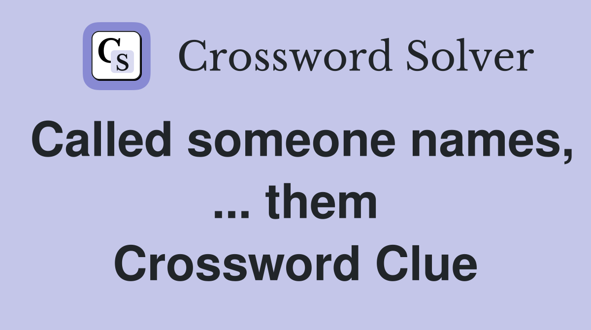 Called someone names, ... them Crossword Clue