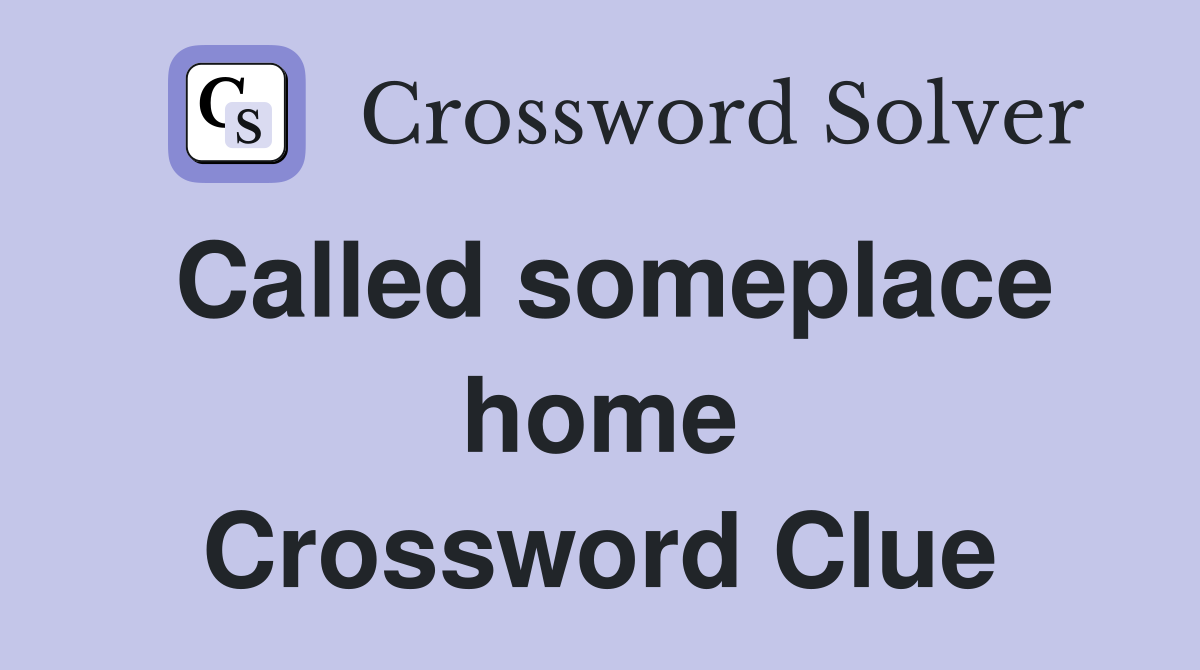 Called someplace home Crossword Clue