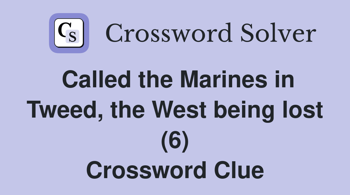 Called the Marines in Tweed, the West being lost (6) Crossword Clue