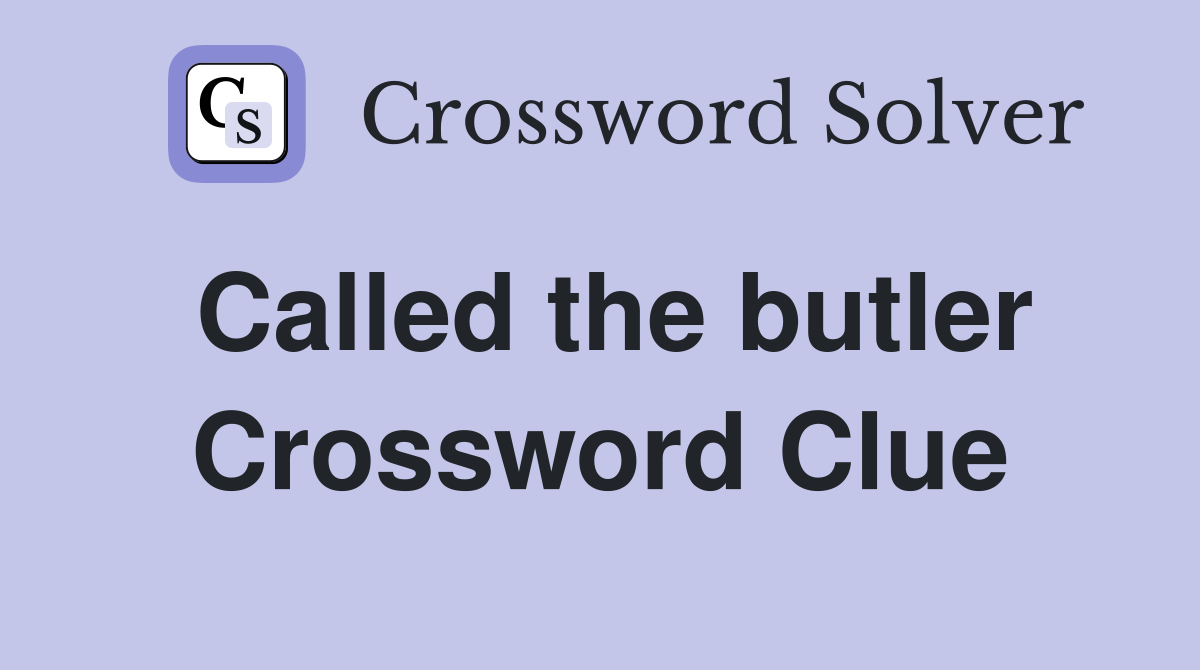 Called the butler Crossword Clue