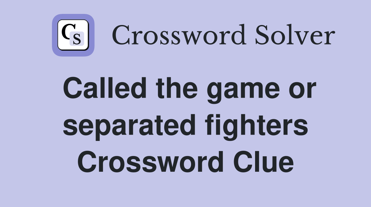 Called the game or separated fighters Crossword Clue