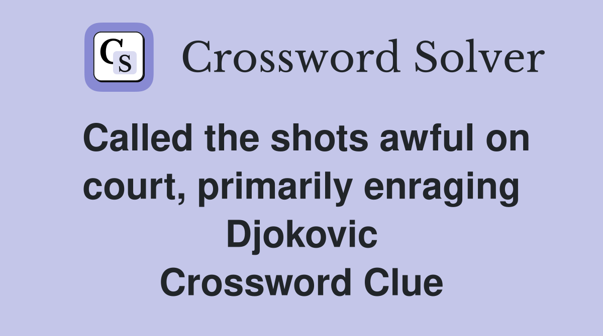 Called the shots awful on court, primarily enraging Djokovic Crossword Clue