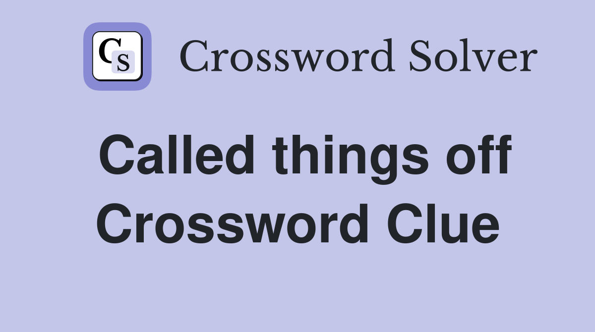 Called things off Crossword Clue
