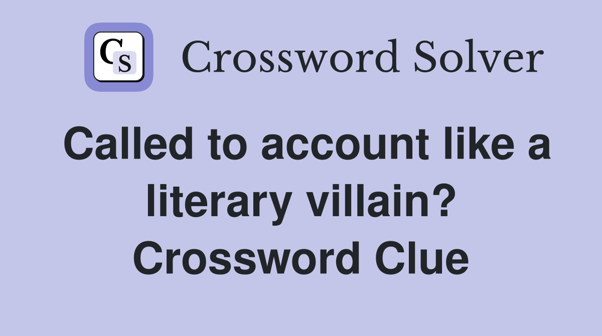 Called to account like a literary villain? Crossword Clue