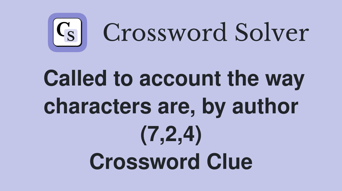 Called to account the way characters are, by author (7,2,4) Crossword Clue