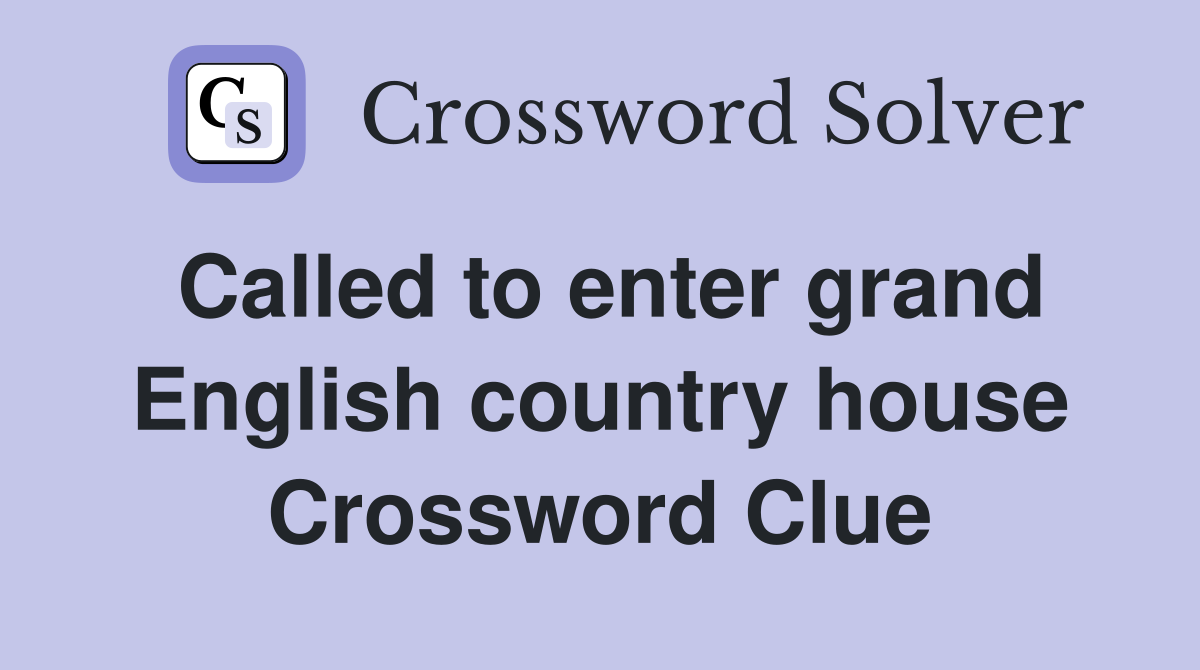 Called to enter grand English country house Crossword Clue