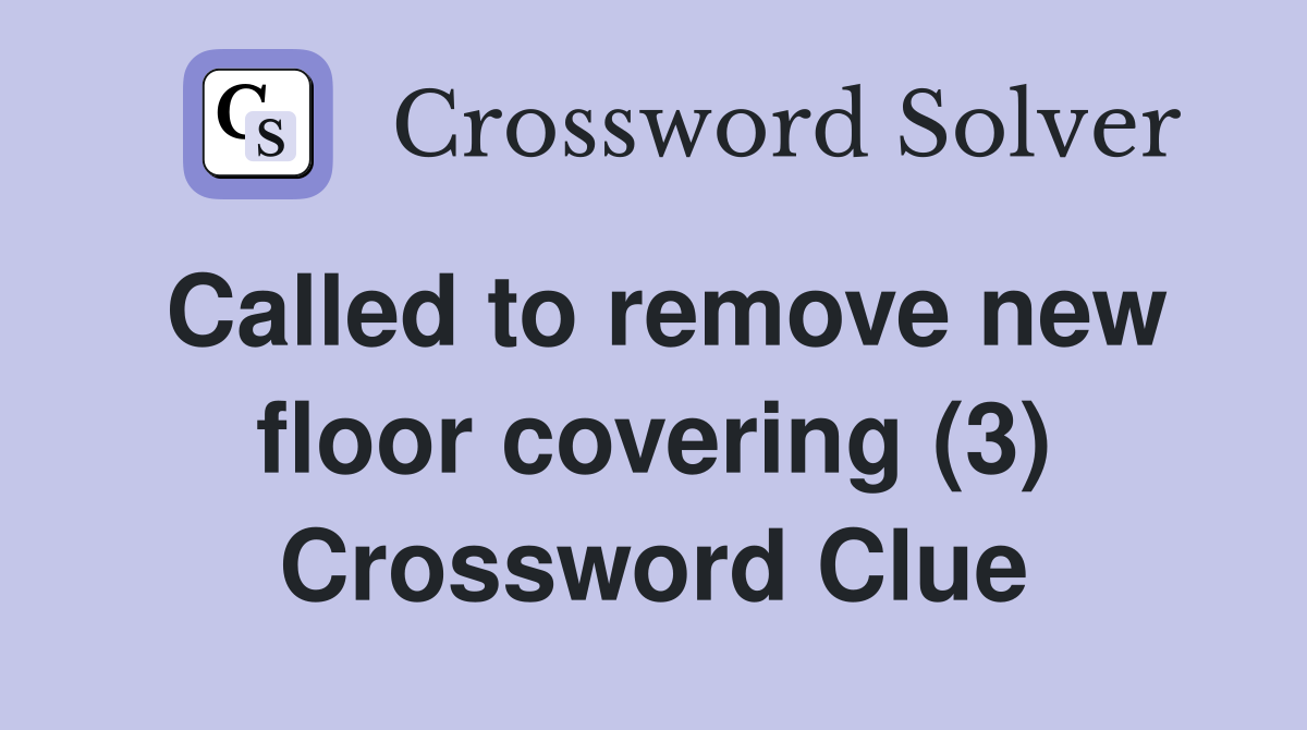Called to remove new floor covering (3) Crossword Clue