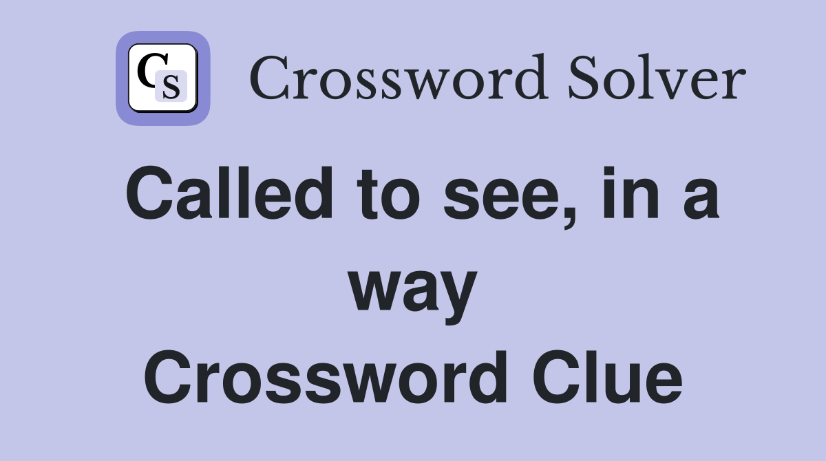 Called to see, in a way Crossword Clue