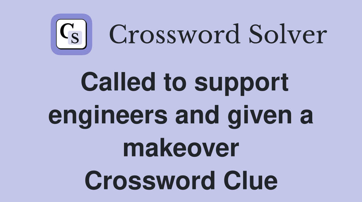 Called to support engineers and given a makeover Crossword Clue