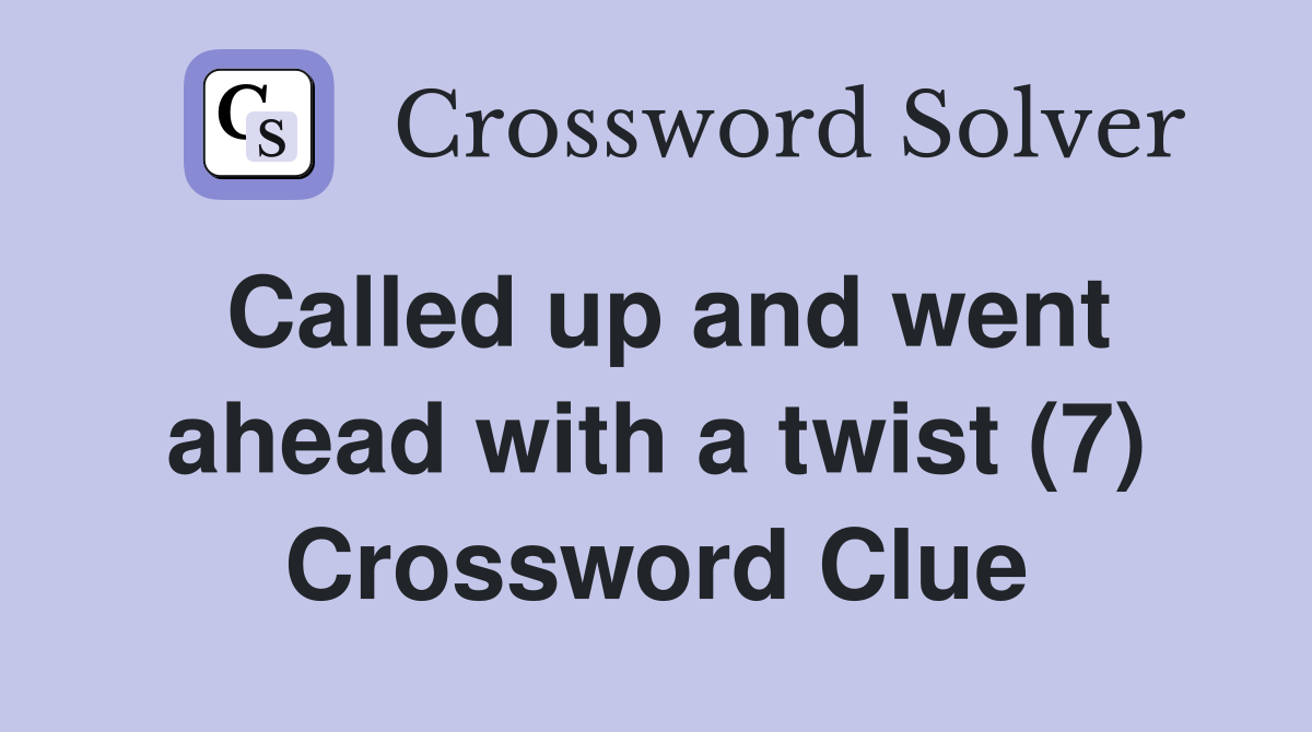 Called up and went ahead with a twist (7) Crossword Clue