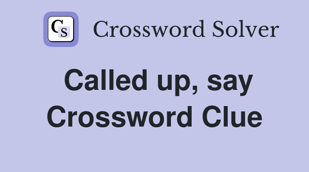 Called up, say Crossword Clue