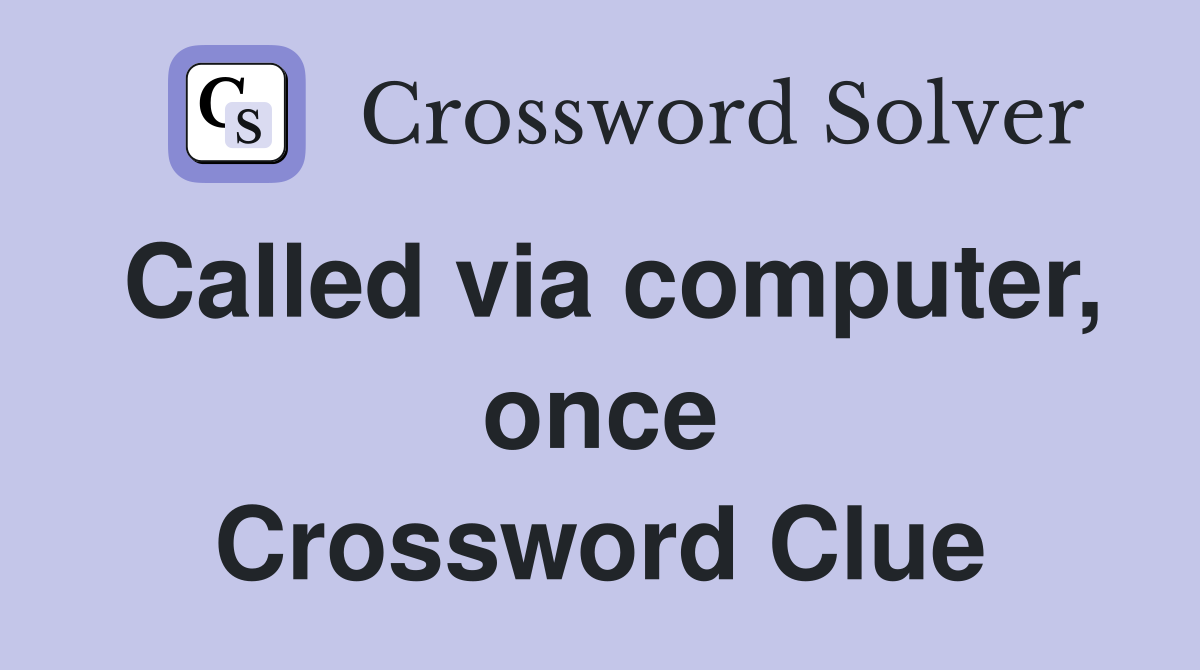 Called via computer, once Crossword Clue