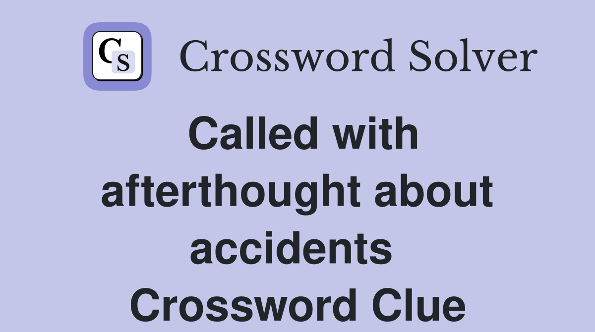 Called with afterthought about accidents  Crossword Clue