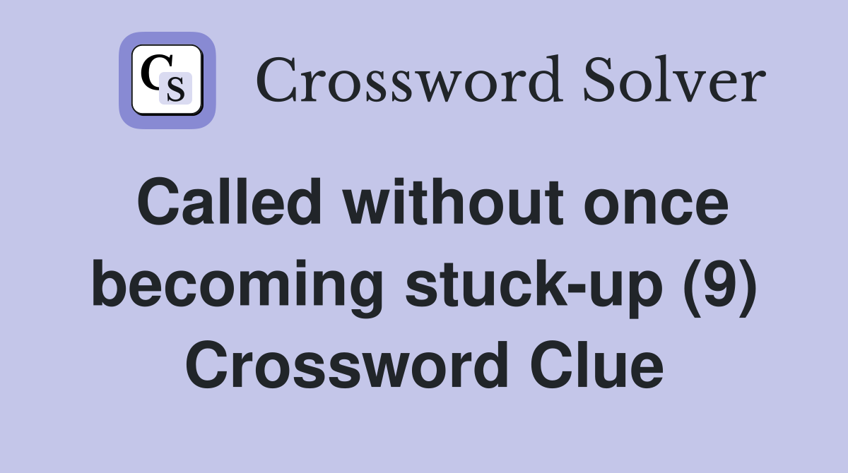 Called without once becoming stuck-up (9) Crossword Clue