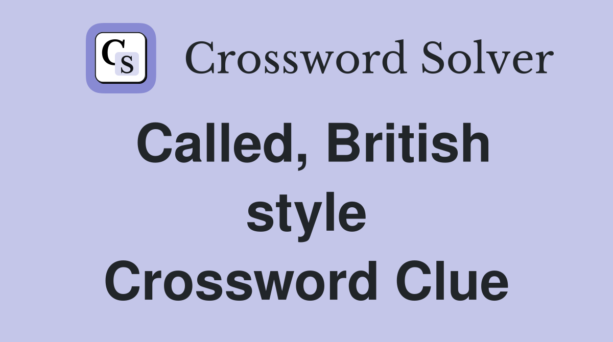 Called, British style Crossword Clue