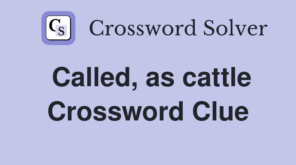 Called, as cattle Crossword Clue