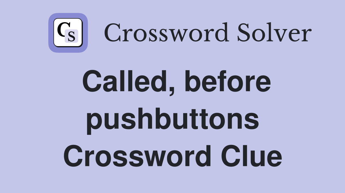 Called, before pushbuttons Crossword Clue
