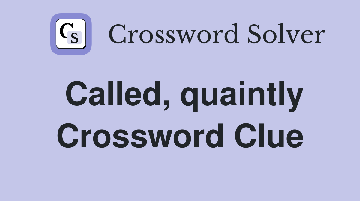 Called, quaintly Crossword Clue