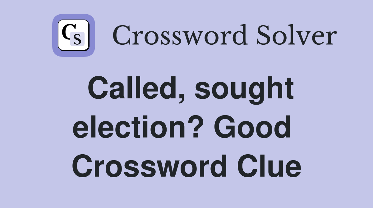Called, sought election? Good  Crossword Clue