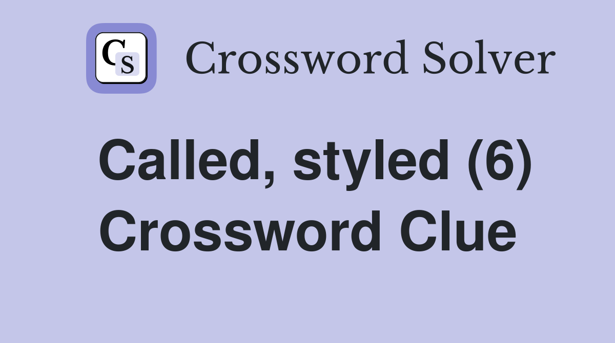Called, styled (6) Crossword Clue