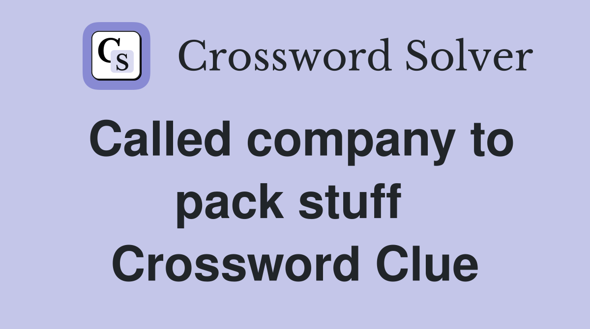 Called company to pack stuff  Crossword Clue