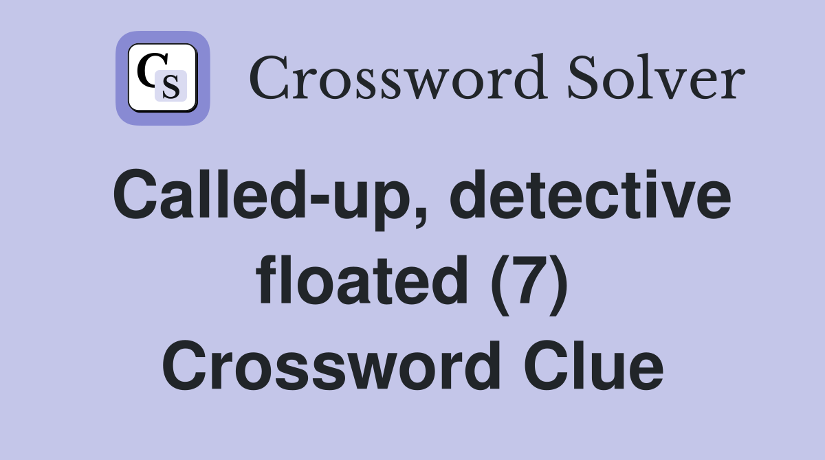 Called-up, detective floated (7) Crossword Clue