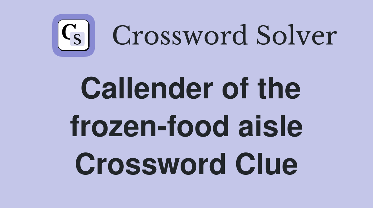 Callender of the frozen-food aisle Crossword Clue