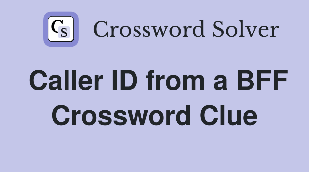 Caller ID from a BFF Crossword Clue