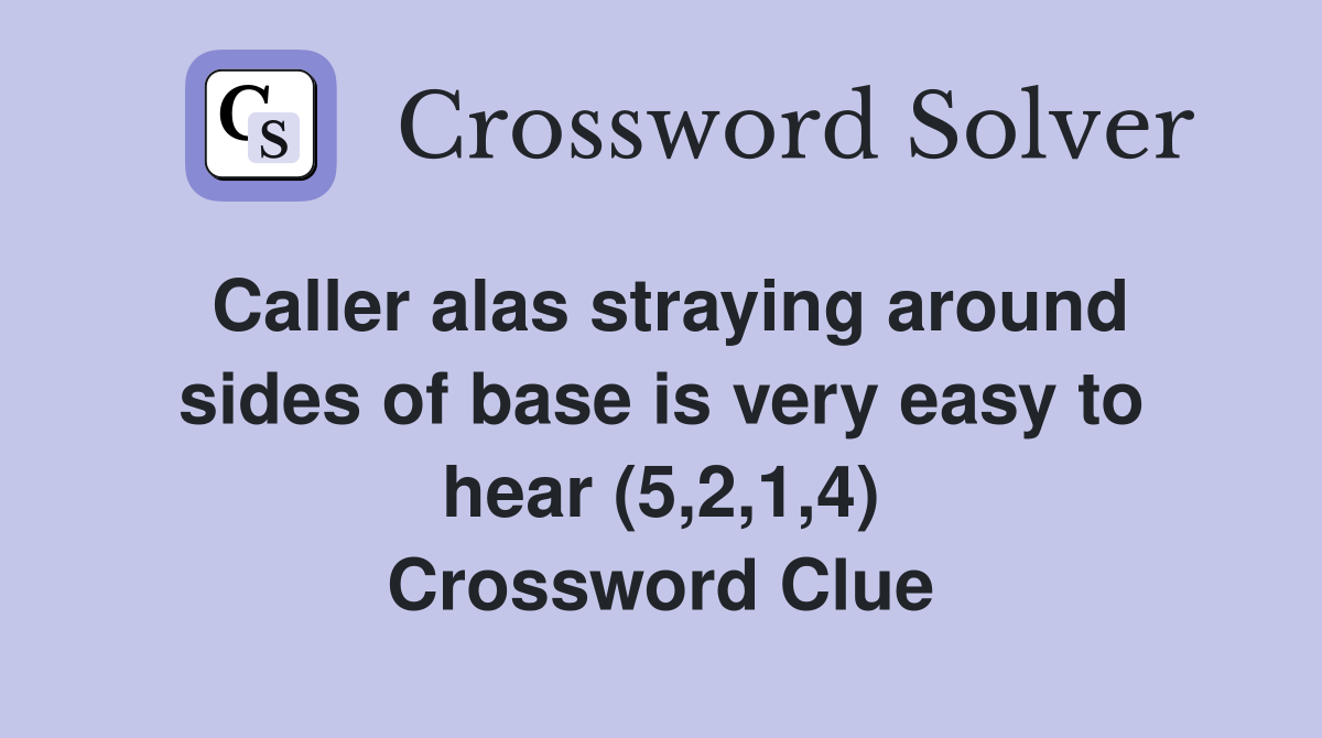 Caller alas straying around sides of base is very easy to hear (5,2,1,4) Crossword Clue