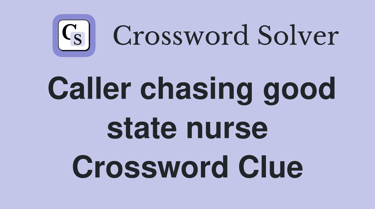 Caller chasing good state nurse Crossword Clue