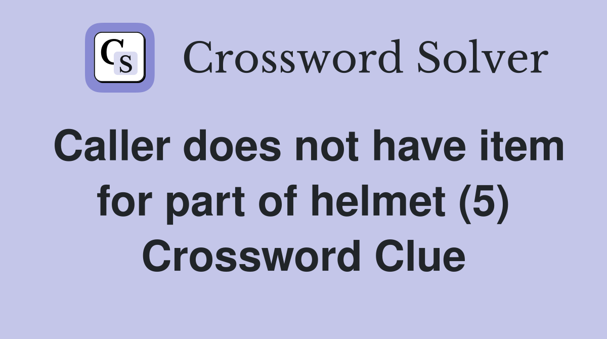 Caller does not have item for part of helmet (5) Crossword Clue