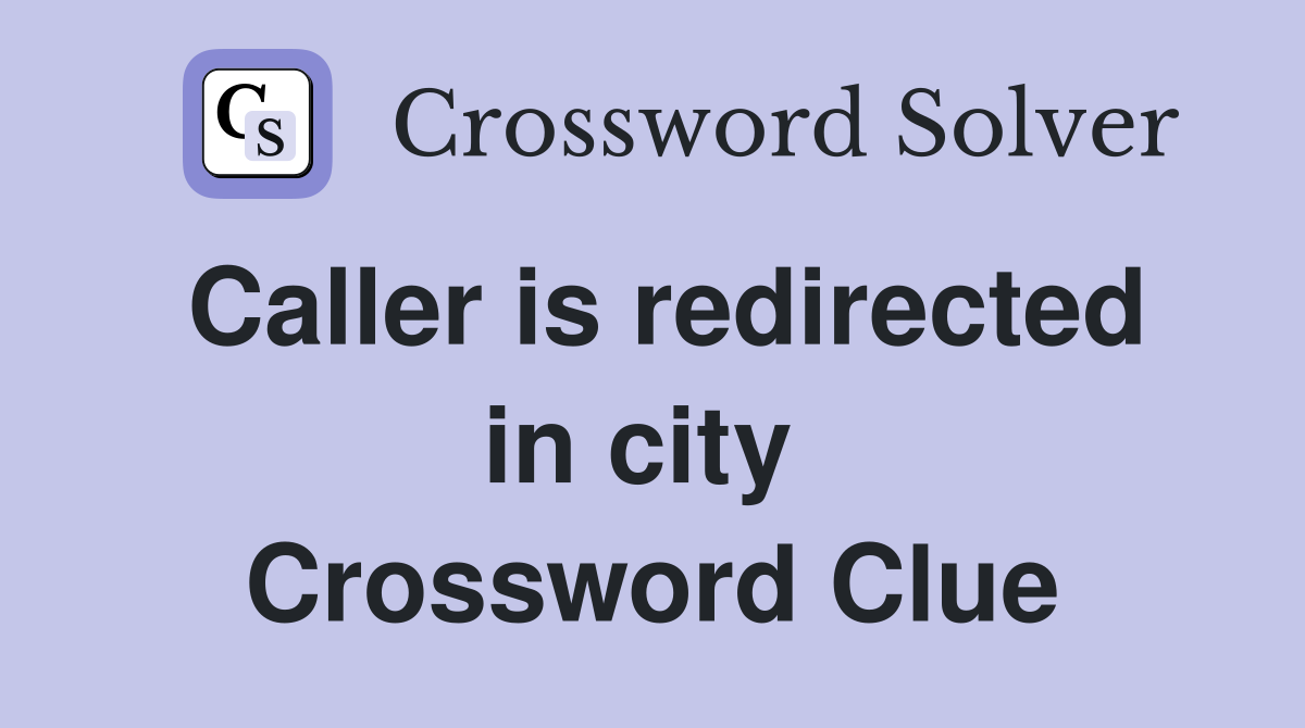Caller is redirected in city  Crossword Clue