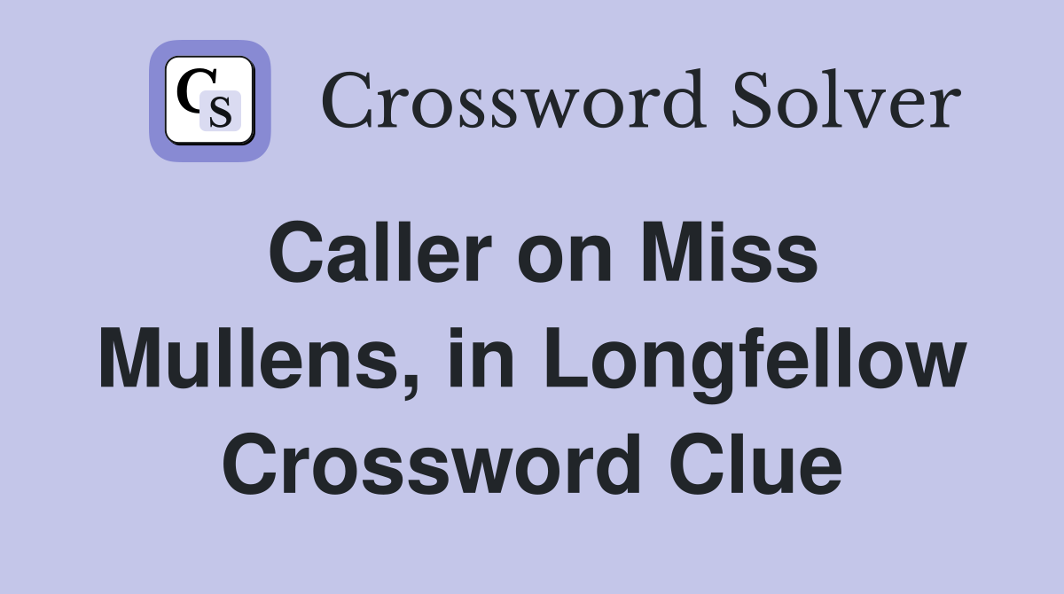 Caller on Miss Mullens, in Longfellow Crossword Clue