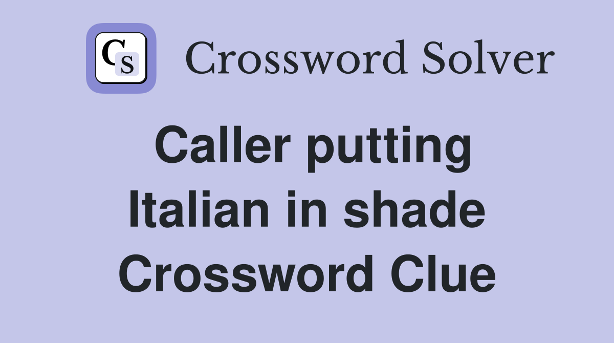 Caller putting Italian in shade Crossword Clue