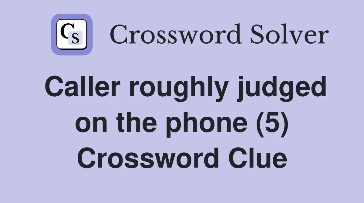 Caller roughly judged on the phone (5) Crossword Clue