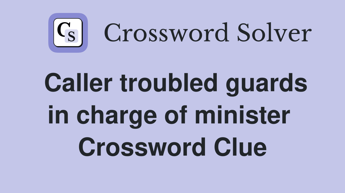 Caller troubled guards in charge of minister  Crossword Clue