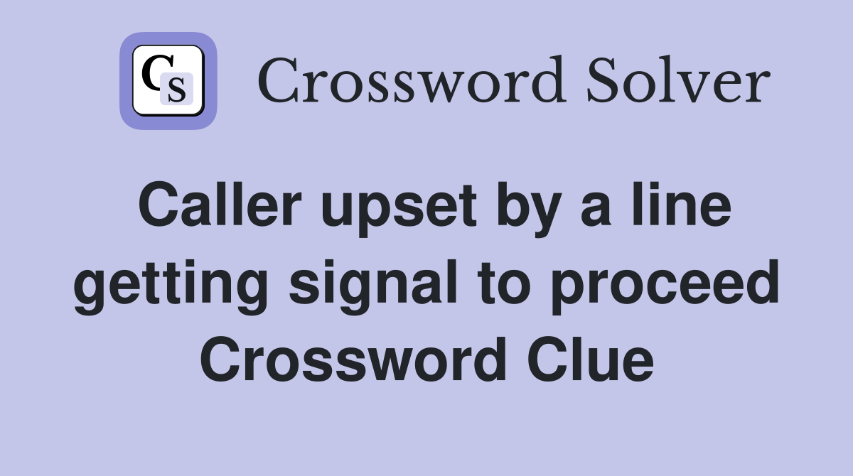 Caller upset by a line getting signal to proceed Crossword Clue