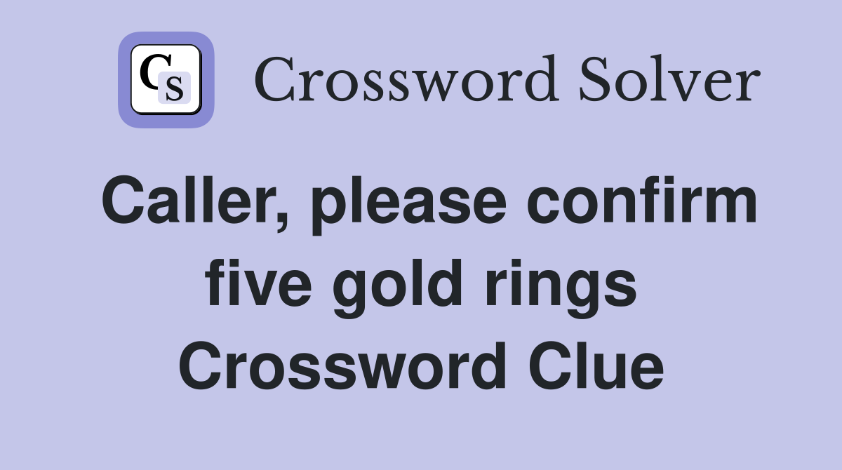 Caller, please confirm five gold rings Crossword Clue