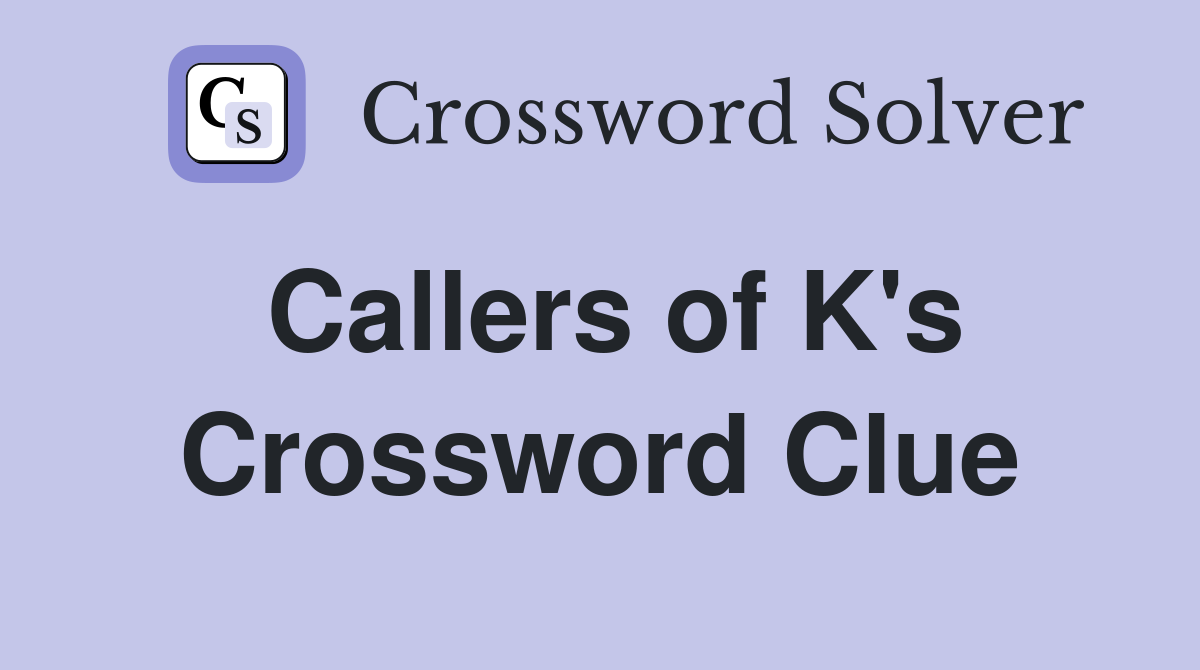 Callers of K's Crossword Clue