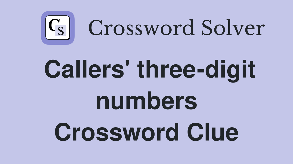 Callers' three-digit numbers Crossword Clue