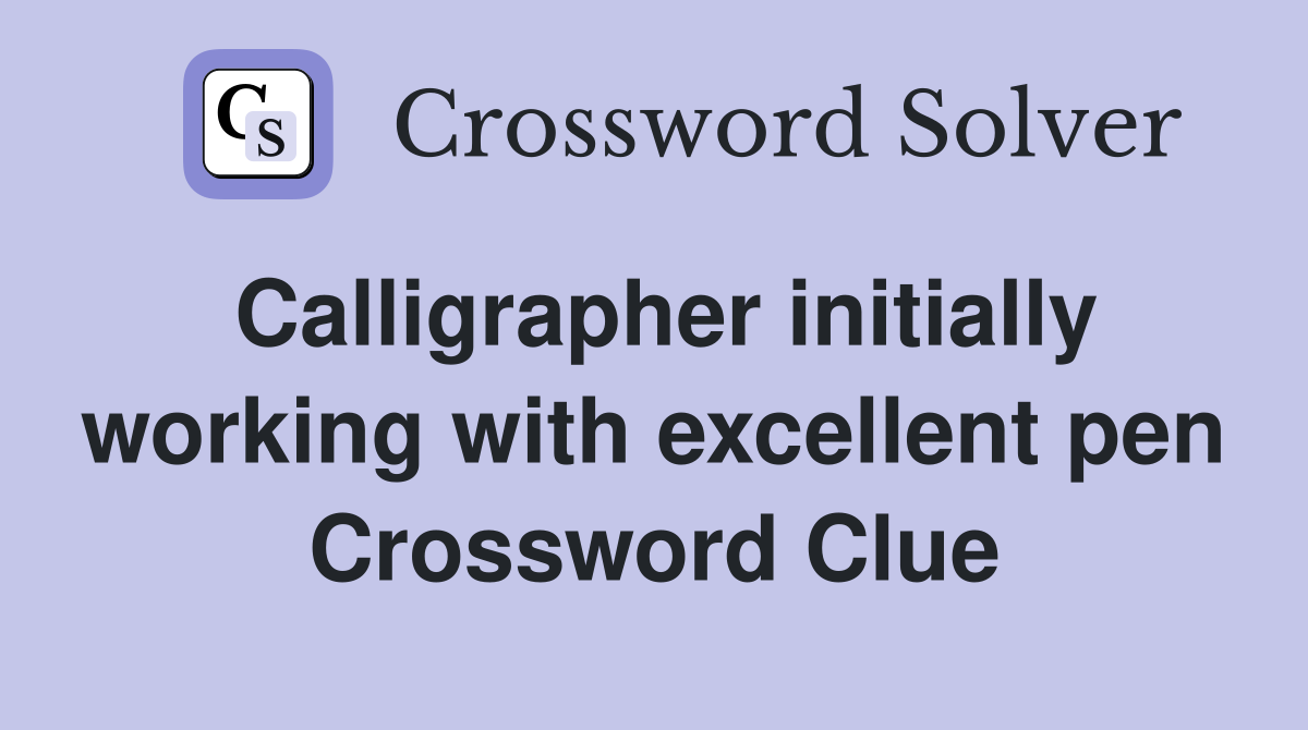 Calligrapher initially working with excellent pen Crossword Clue